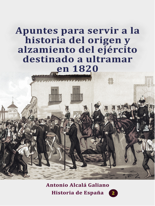 Title details for Apuntes para servir a la historia del origen y alzamiento del ejército destinado a ultramar en 1820 by Antonio Alcalá Galiano - Available